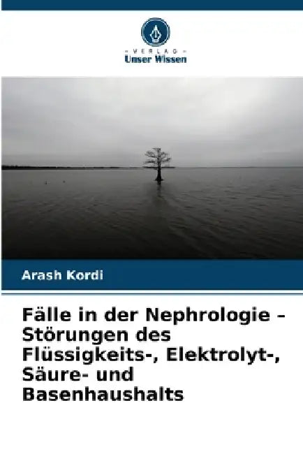 Fälle in der Nephrologie - Störungen des Flüssigkeits-, Elektrolyt-, Säure- und Basenhaushalts by Arash Kordi