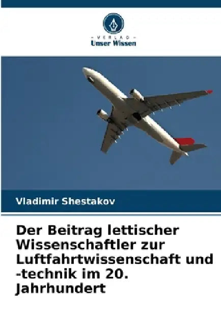 Der Beitrag lettischer Wissenschaftler zur Luftfahrtwissenschaft und -technik im 20. Jahrhundert by Vladimir Shestakov