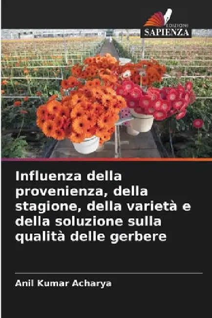 Influenza della provenienza, della stagione, della varietà e della soluzione sulla qualità delle gerbere by Anil Kumar Acharya