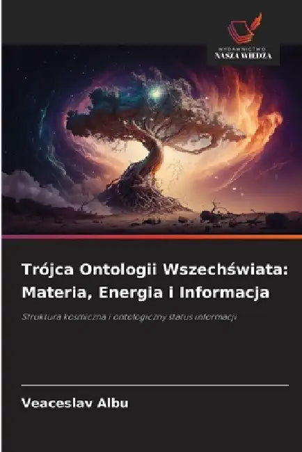 Trójca Ontologii Wszechświata: Materia, Energia i Informacja by Veaceslav Albu