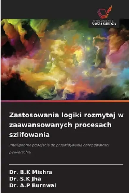Zastosowania logiki rozmytej w zaawansowanych procesach szlifowania by B. K. Mishra, S. K. Jha, A. P. Burnwal