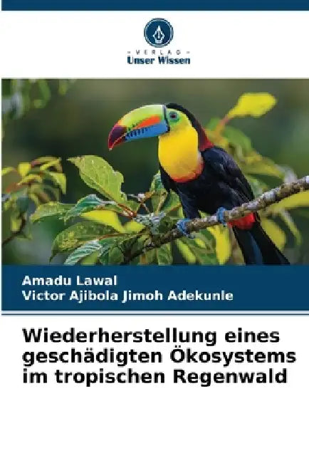 Wiederherstellung eines geschädigten Ökosystems im tropischen Regenwald by Amadu Lawal, Victor Ajibola Jimoh Adekunle