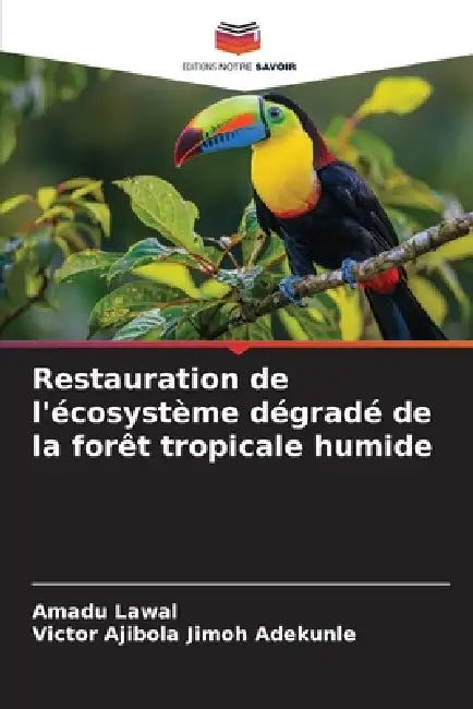 Restauration de l'écosystème dégradé de la forêt tropicale humide by Amadu Lawal, Victor Ajibola Jimoh Adekunle