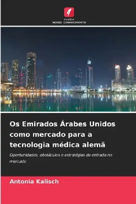 Os Emirados Árabes Unidos como mercado para a tecnologia médica alemã by Antonia Kalisch
