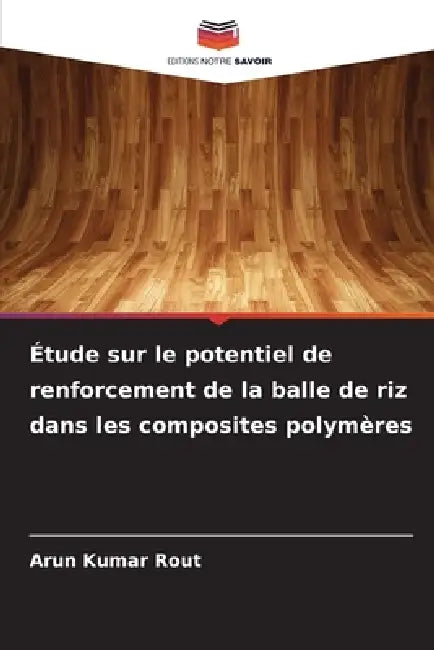 Étude sur le potentiel de renforcement de la balle de riz dans les composites polymères by Arun Kumar Rout