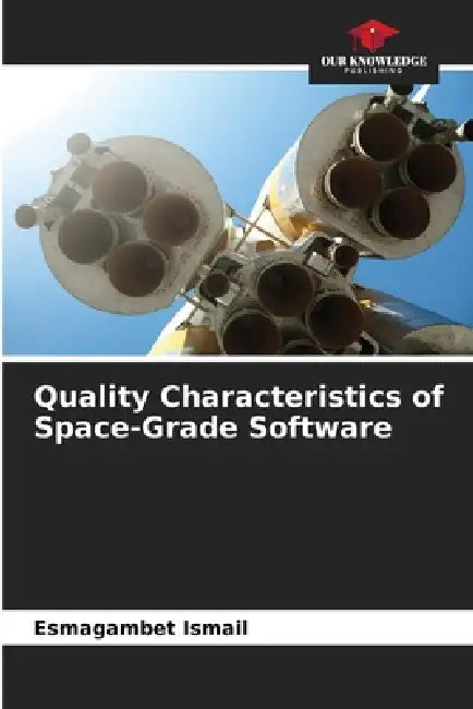 Quality Characteristics of Space-Grade Software by Esmagambet Ismail