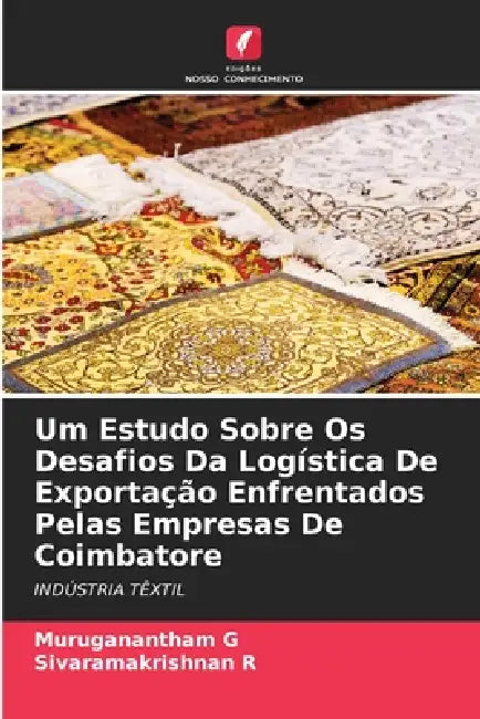 Um Estudo Sobre Os Desafios Da Logística De Exportação Enfrentados Pelas Empresas De Coimbatore by Muruganantham G, Sivaramakrishnan R
