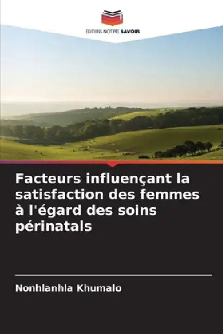 Facteurs influençant la satisfaction des femmes à l'égard des soins périnatals by Nonhlanhla Khumalo