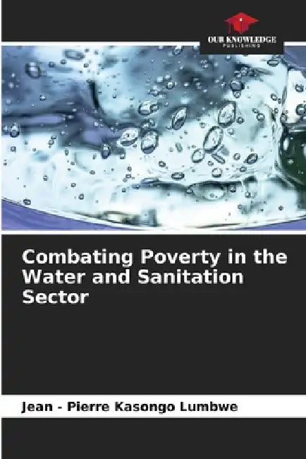 Combating Poverty in the Water and Sanitation Sector by Jean -. Pierre Kasongo Lumbwe
