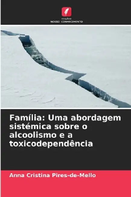 Família: Uma abordagem sistémica sobre o alcoolismo e a toxicodependência by Anna Cristina Pires-De-Mello