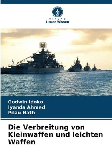 Die Verbreitung von Kleinwaffen und leichten Waffen by Godwin Idoko, Iyanda Ahmed, Pilau Nath