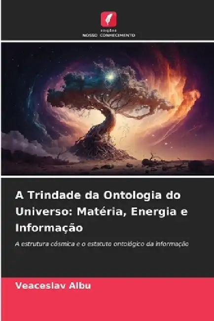 A Trindade da Ontologia do Universo: Matéria, Energia e Informação by Veaceslav Albu