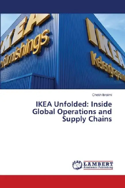 IKEA Unfolded: Inside Global Operations and Supply Chains by Chetin Ibraimi