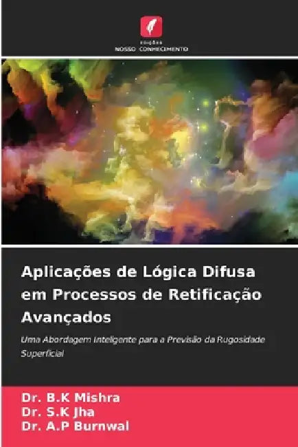 Aplicações de Lógica Difusa em Processos de Retificação Avançados by B. K. Mishra, S. K. Jha, A. P. Burnwal