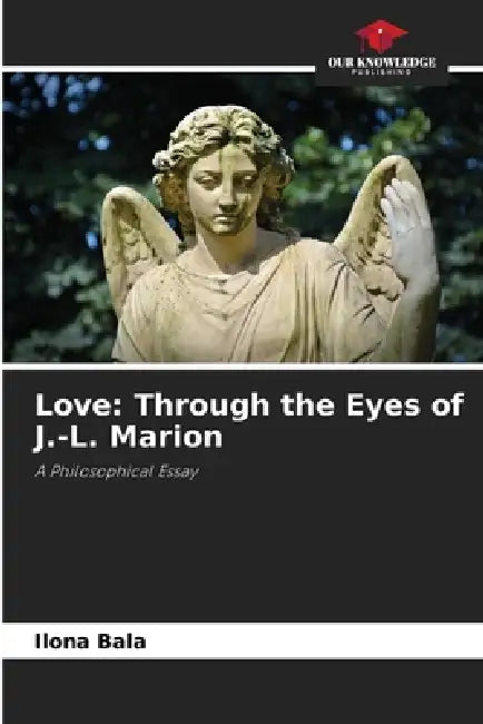 Love: Through the Eyes of J.-L. Marion by Ilona Bala
