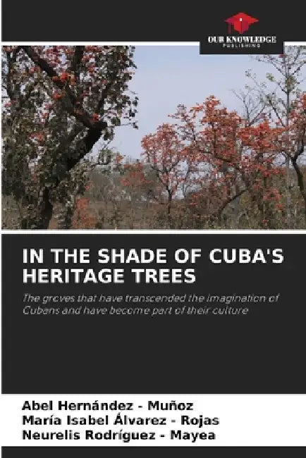 In the Shade of Cuba's Heritage Trees by Abel Hernandez -. Muñoz, María Isabel Álvarez -. Rojas, Neurelis Rodríguez -. Mayea