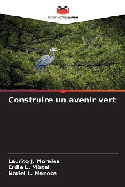Construire un avenir vert by Laurito J. Morales, Erdie L. Mistal, Noriel L. Manoos