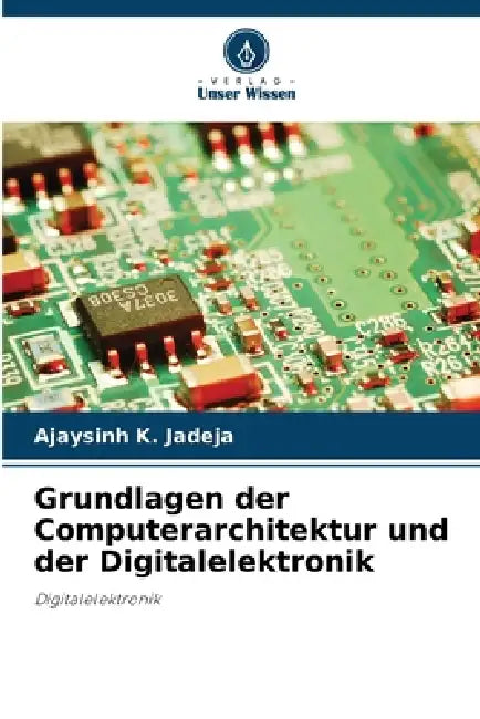 Grundlagen der Computerarchitektur und der Digitalelektronik by Ajaysinh K. Jadeja