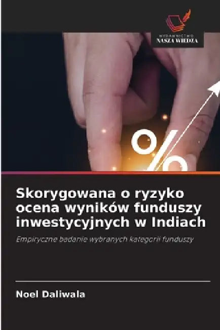 Skorygowana o ryzyko ocena wyników funduszy inwestycyjnych w Indiach by Noel Daliwala