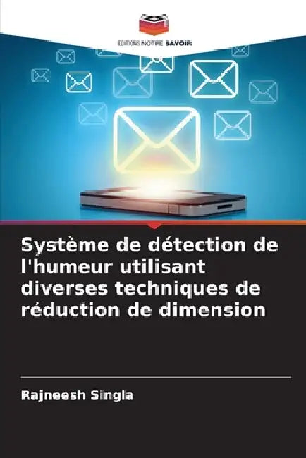 Système de détection de l'humeur utilisant diverses techniques de réduction de dimension by Rajneesh Singla