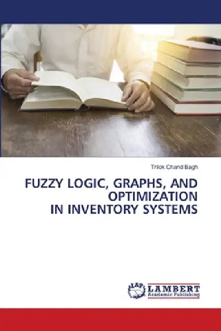 Fuzzy Logic, Graphs, and Optimization in Inventory Systems by Trilok Chand Bagh