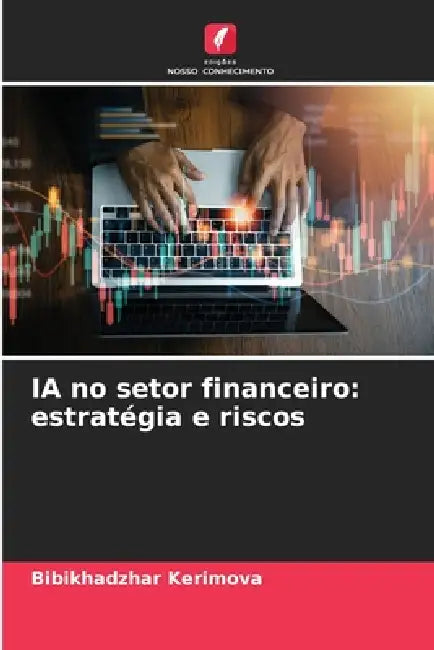 IA no setor financeiro: estratégia e riscos by Bibikhadzhar Kerimova