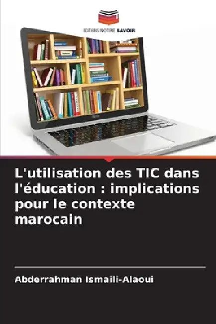 L'utilisation des TIC dans l'éducation: implications pour le contexte marocain by Abderrahman Ismaili-Alaoui