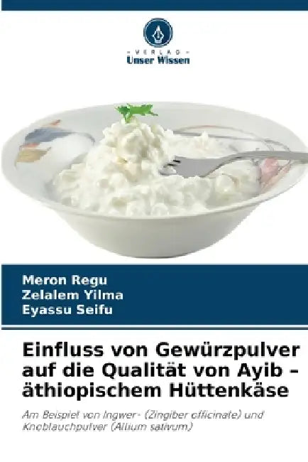 Einfluss von Gewürzpulver auf die Qualität von Ayib - äthiopischem Hüttenkäse by Meron Regu, Zelalem Yilma, Eyassu Seifu