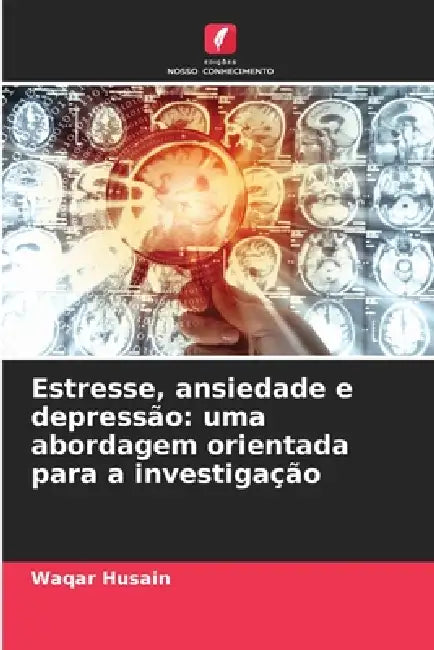 Estresse, ansiedade e depressão: uma abordagem orientada para a investigação by Waqar Husain