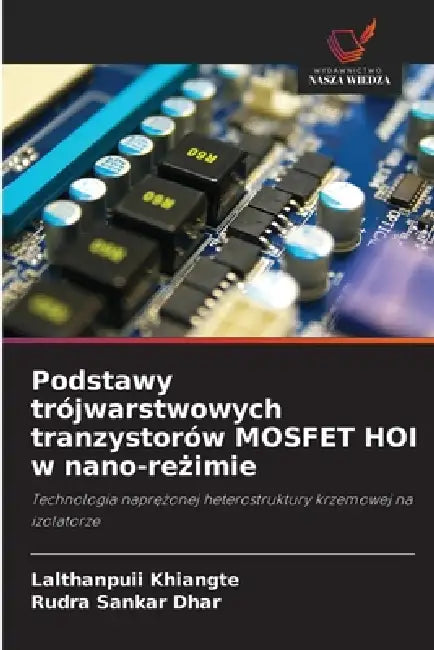 Podstawy trójwarstwowych tranzystorów MOSFET HOI w nano-reżimie by Lalthanpuii Khiangte, Rudra Sankar Dhar