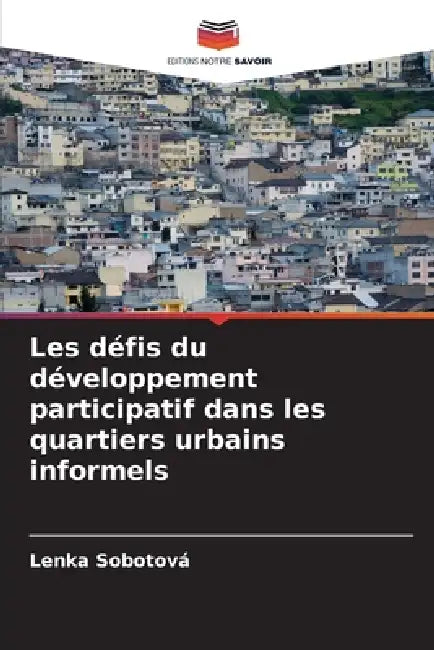 Les défis du développement participatif dans les quartiers urbains informels by Lenka Sobotová