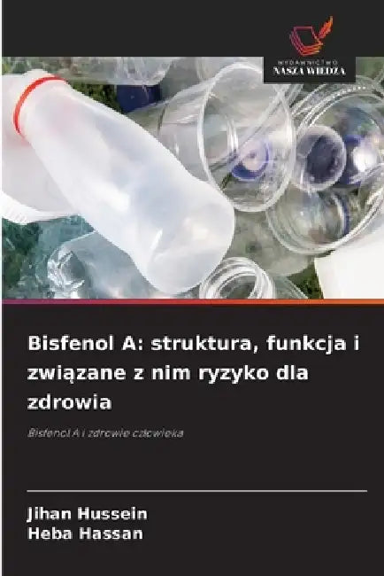 Bisfenol A: struktura, funkcja i związane z nim ryzyko dla zdrowia by Jihan Hussein, Heba Hassan