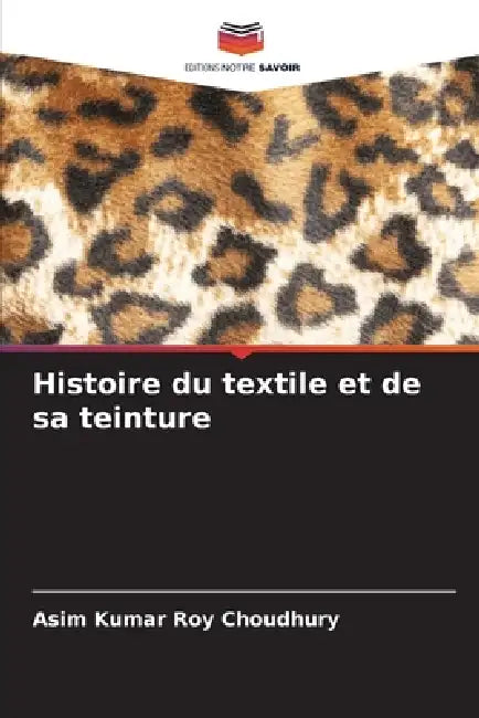 Histoire du textile et de sa teinture by Asim Kumar Roy Choudhury