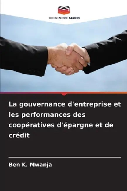 La gouvernance d'entreprise et les performances des coopératives d'épargne et de crédit by Ben K. Mwanja