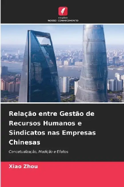 Relação entre Gestão de Recursos Humanos e Sindicatos nas Empresas Chinesas by Xiao Zhou