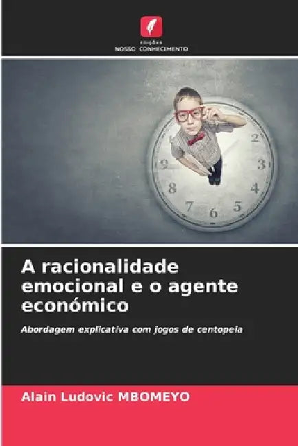 A racionalidade emocional e o agente económico by Alain Ludovic Mbomeyo