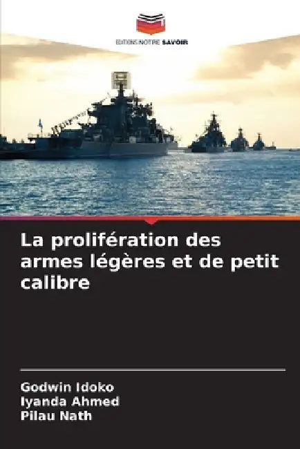 La prolifération des armes légères et de petit calibre by Godwin Idoko, Iyanda Ahmed, Pilau Nath