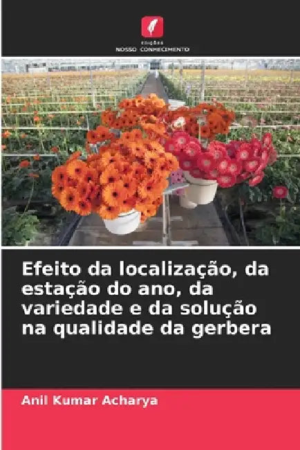 Efeito da localização, da estação do ano, da variedade e da solução na qualidade da gerbera by Anil Kumar Acharya