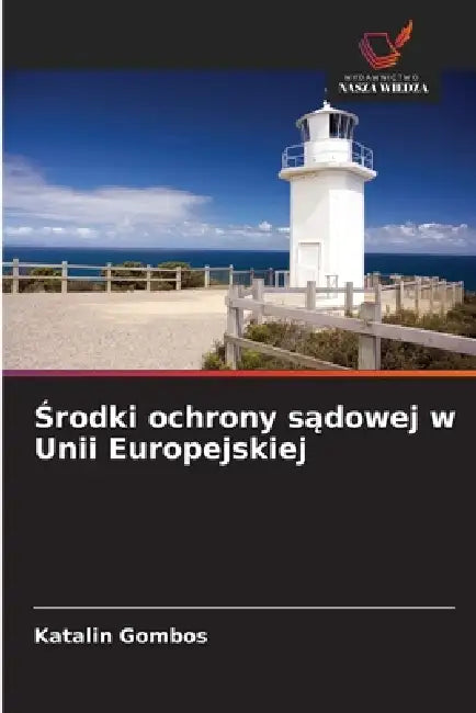 Środki ochrony sądowej w Unii Europejskiej by Katalin Gombos