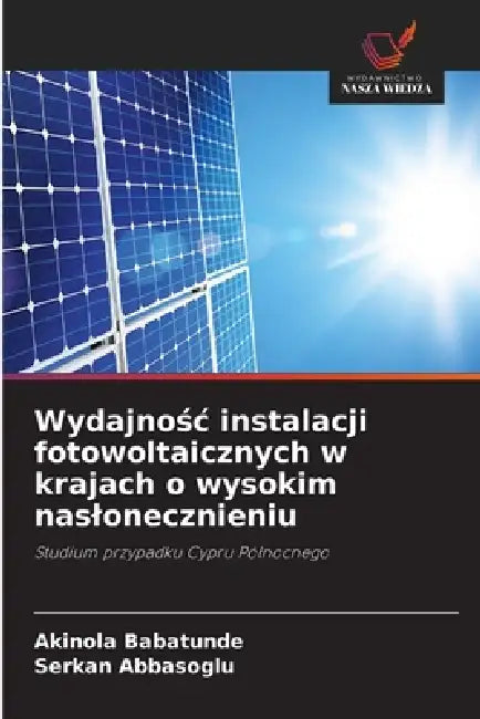 Wydajnośc instalacji fotowoltaicznych w krajach o wysokim naslonecznieniu by Akinola Babatunde, Serkan Abbasoglu
