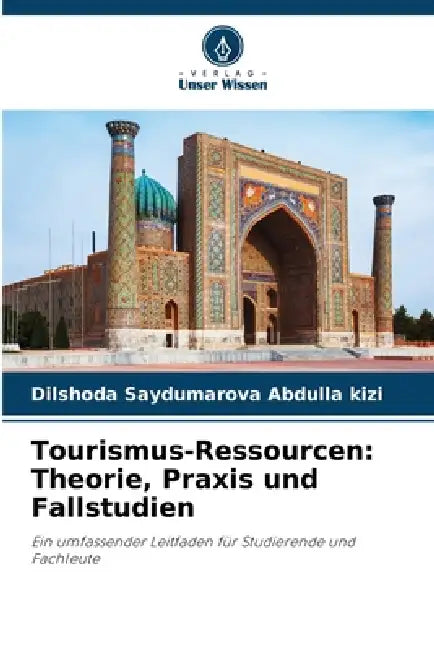 Tourismus-Ressourcen: Theorie, Praxis und Fallstudien by Dilshoda Saydumarova Abdulla Kizi