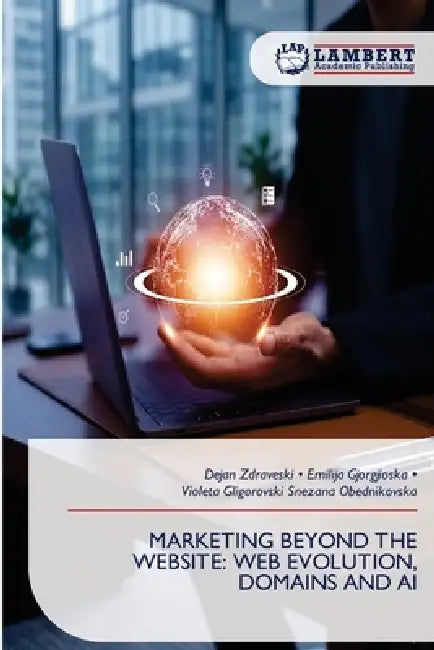 Marketing Beyond the Website: Web Evolution, Domains and AI by Dejan Zdraveski, Emilija Gjorgjioska, Violeta Gligoro Snezana Obednikovska