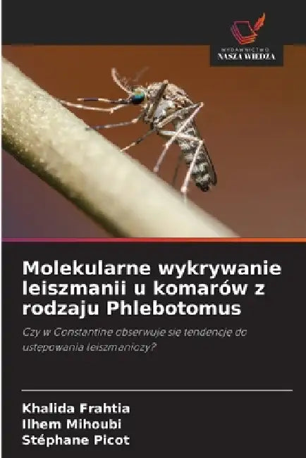 Molekularne wykrywanie leiszmanii u komarów z rodzaju Phlebotomus by Khalida Frahtia, Ilhem Mihoubi, Stéphane Picot