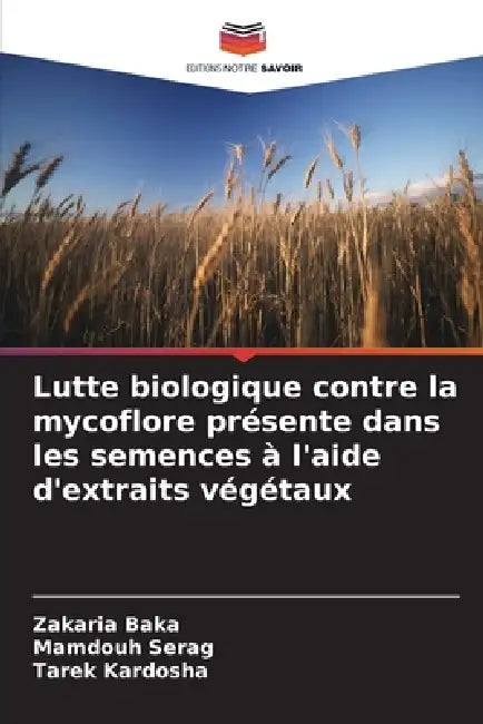 Lutte biologique contre la mycoflore présente dans les semences à l'aide d'extraits végétaux by Zakaria Baka, Mamdouh Serag, Tarek Kardosha