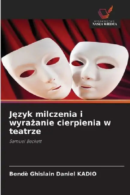 Język milczenia i wyrażanie cierpienia w teatrze by Bendè Ghislain Daniel Kadio