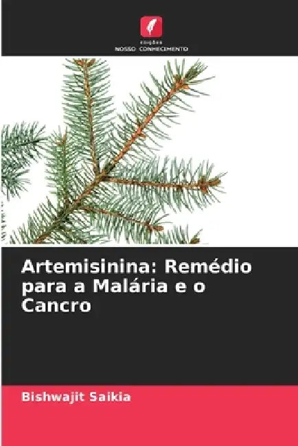 Artemisinina: Remédio para a Malária e o Cancro by Bishwajit Saikia