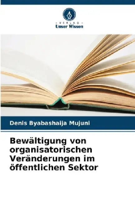 Bewältigung von organisatorischen Veränderungen im öffentlichen Sektor by Denis Byabashaija Mujuni