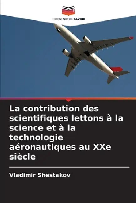 La contribution des scientifiques lettons à la science et à la technologie aéronautiques au XXe siècle by Vladimir Shestakov