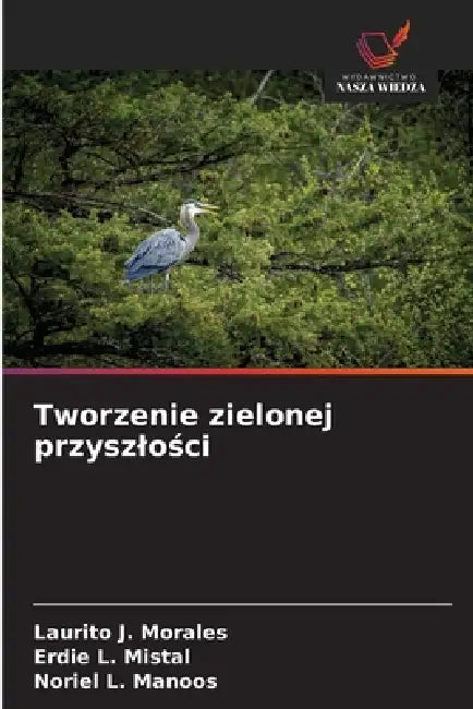Tworzenie zielonej przyszlości by Laurito J. Morales, Erdie L. Mistal, Noriel L. Manoos