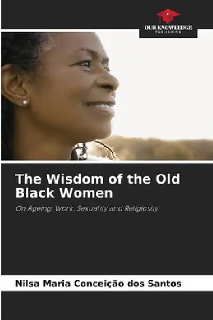 The Wisdom of the Old Black Women by Nilsa Maria Conceição Dos Santos
